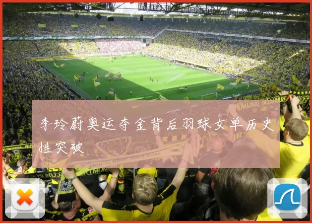 李玲蔚奥运夺金背后羽球女单历史性突破
