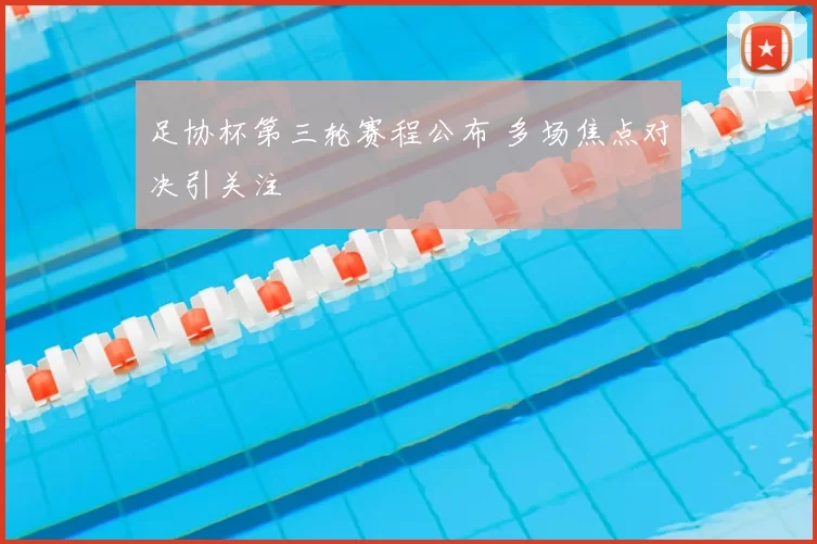 足协杯第三轮赛程公布 多场焦点对决引关注