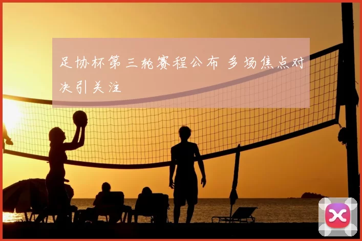 足协杯第三轮赛程公布 多场焦点对决引关注