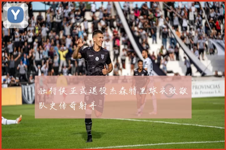 独行侠正式退役杰森特里球衣致敬队史传奇射手
