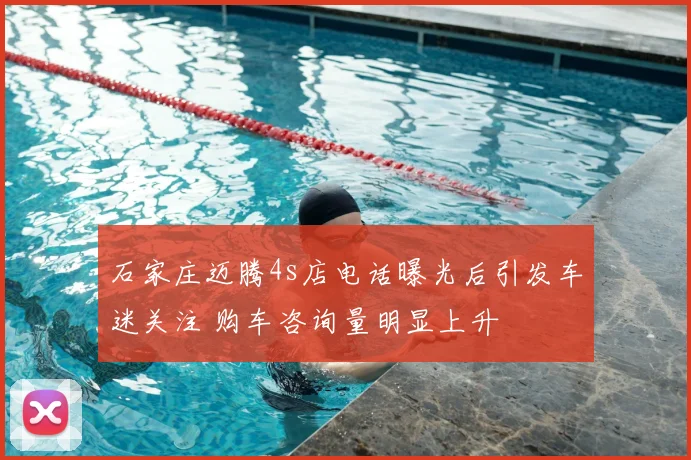 石家庄迈腾4s店电话曝光后引发车迷关注 购车咨询量明显上升