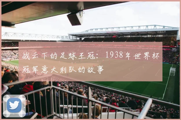 战云下的足球王冠：1938年世界杯冠军意大利队的故事